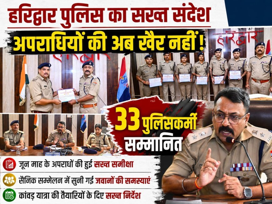 हरिद्वार पुलिस एसएसपी का अपराधों की समीक्षा और कमज़ोर प्रदर्शन पर सख्त संदेश कावड़ यात्रा की तैयारियों पर विशेष फोकस 33 पुलिस कर्मियों को सम्मान।