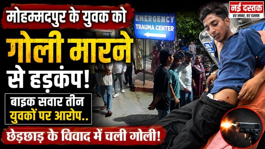 मोहम्मदपुर के युवक को गोली मारने से हड़कंप, बाइक सवार तीन युवकों पर आरोप