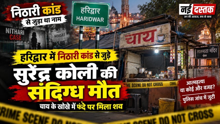 हरिद्वार में निठारी कांड से जुड़े सुरेंद्र कोली की संदिग्ध मौत